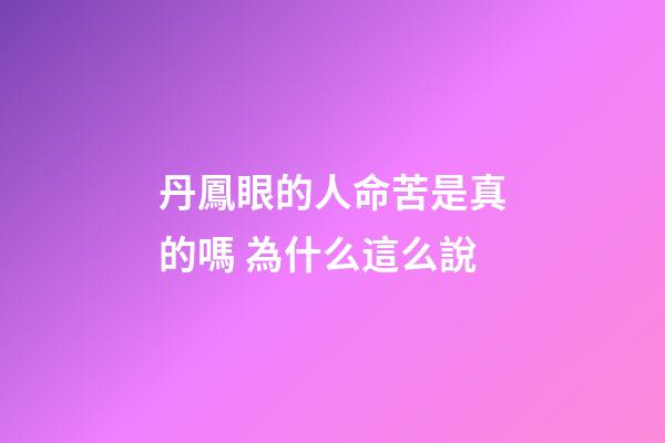 丹鳳眼的人命苦是真的嗎 為什么這么說